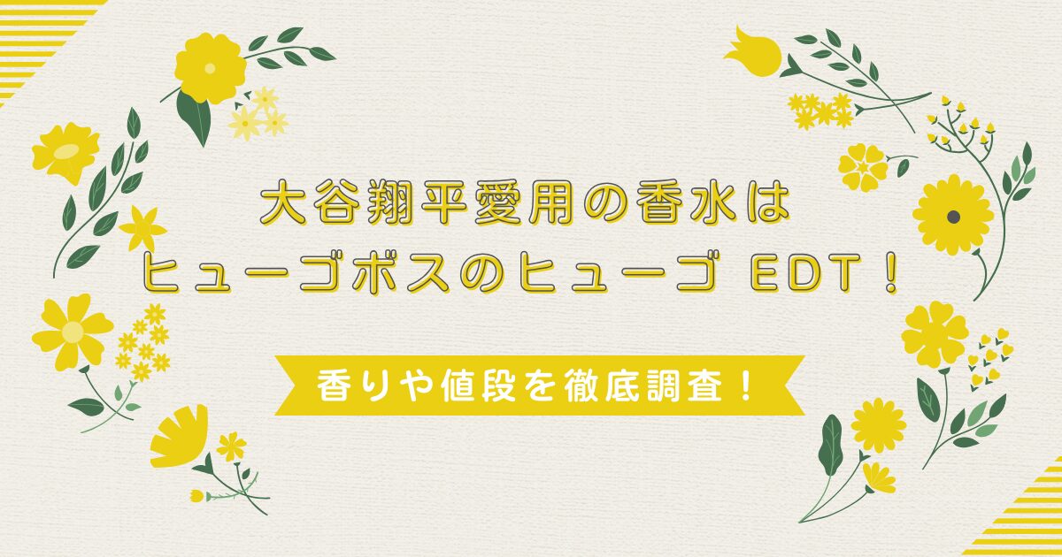 大谷翔平愛用の香水はヒューゴボスのヒューゴ EDT！香りや値段を徹底調査！
