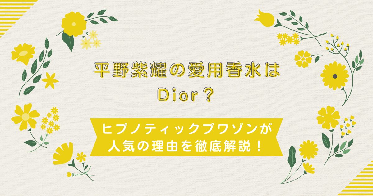 平野紫耀の愛用香水はDior？ヒプノティックプワゾンが人気の理由を徹底解説！