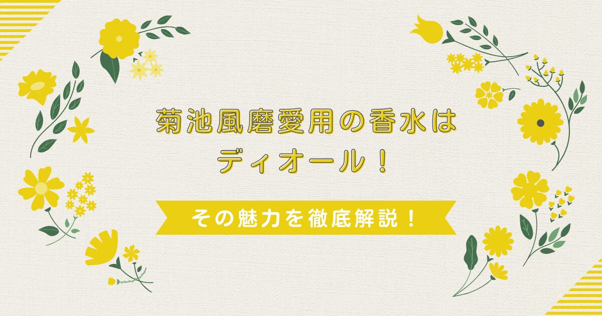 菊池風磨愛用の香水はディオール！その魅力を徹底解説！