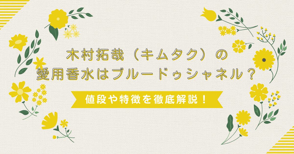 木村拓哉（キムタク）の愛用香水はブルードゥシャネル？値段や特徴を徹底解説！
