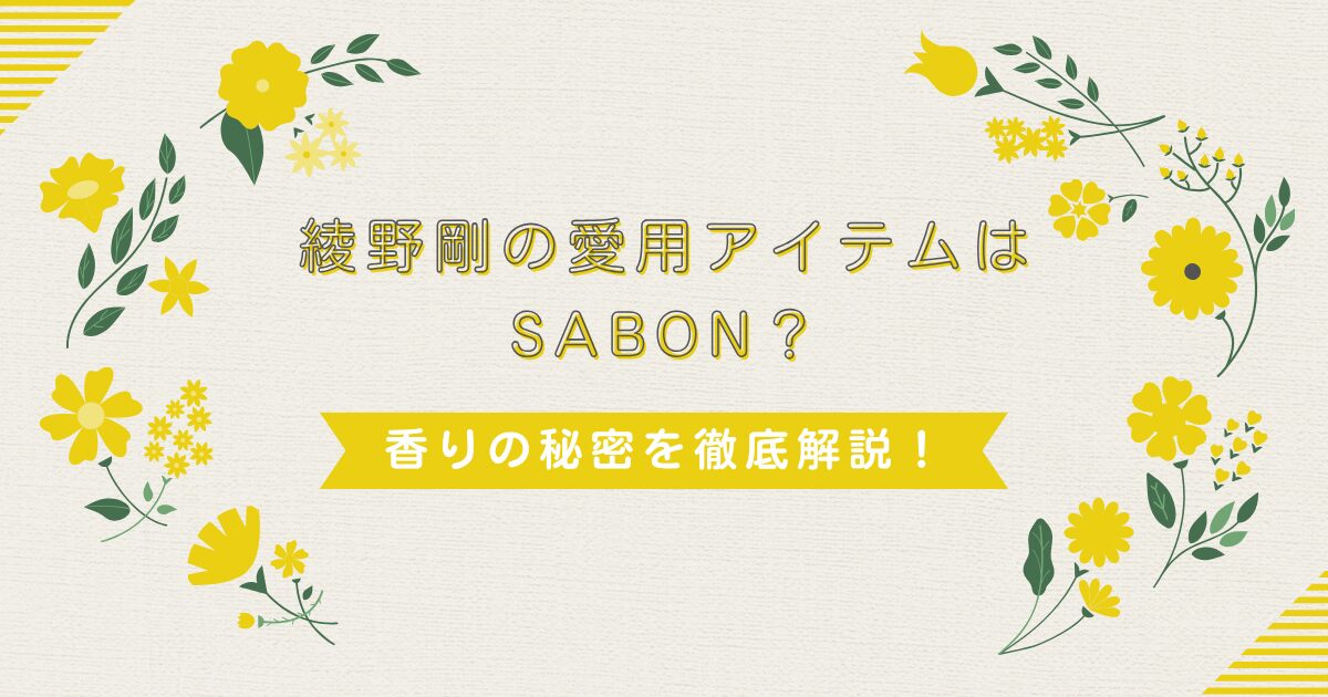 綾野剛の愛用香水は？SABONの香りの秘密を徹底解説！